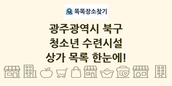 광주광역시 북구 청소년 수련시설 상가 목록 및 정보