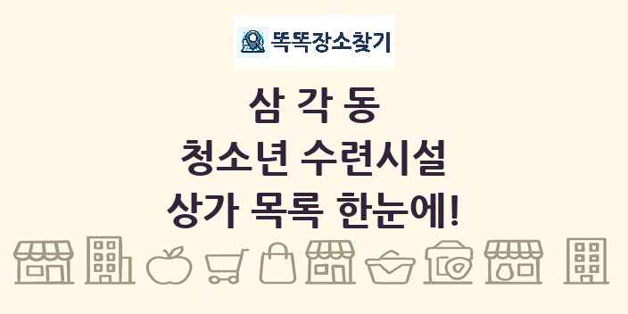삼각동 청소년 수련시설 상가 목록 및 정보