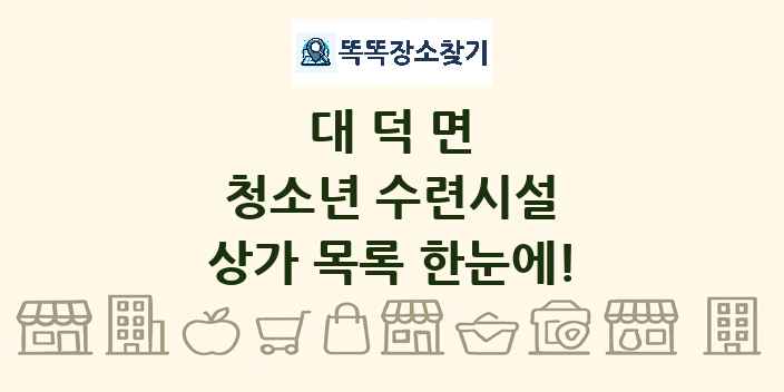 대덕면 청소년 수련시설 상가 목록 및 정보