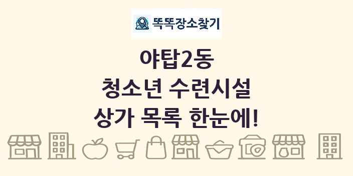 야탑2동 청소년 수련시설 상가 목록 및 정보