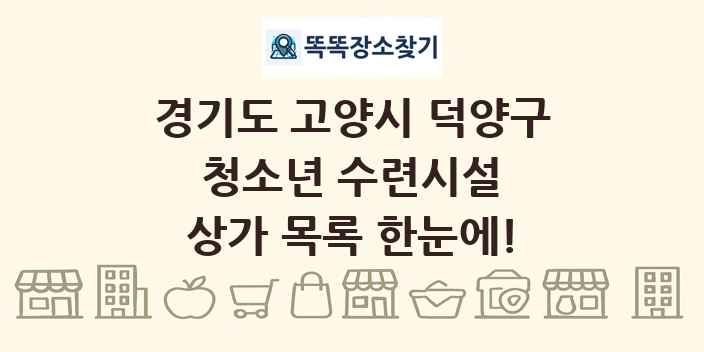 경기도 고양시 덕양구 청소년 수련시설 상가 목록 및 정보