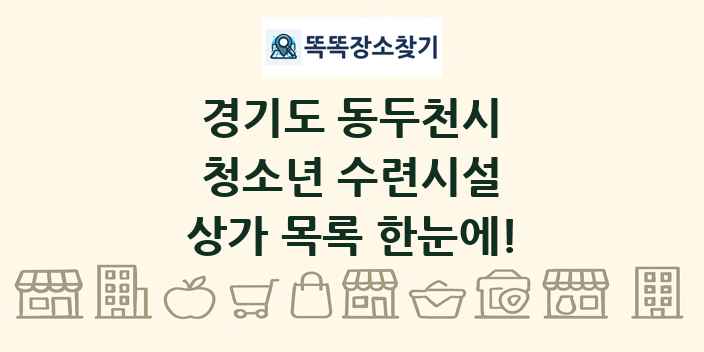 경기도 동두천시 청소년 수련시설 상가 목록 및 정보