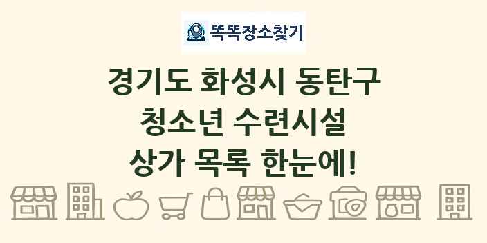 경기도 화성시 동탄구 청소년 수련시설 상가 목록 및 정보