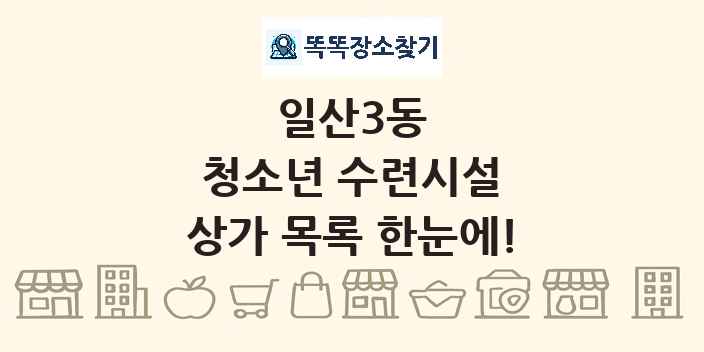일산3동 청소년 수련시설 상가 목록 및 정보