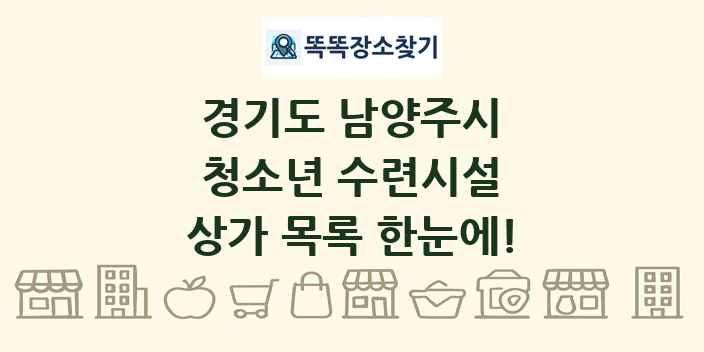 경기도 남양주시 청소년 수련시설 상가 목록 및 정보