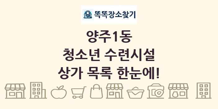 양주1동 청소년 수련시설 상가 목록 및 정보