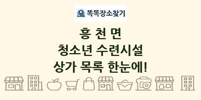 흥천면 청소년 수련시설 상가 목록 및 정보
