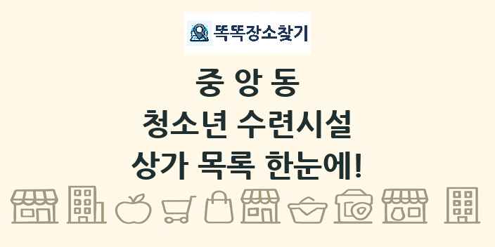 중앙동 청소년 수련시설 상가 목록 및 정보