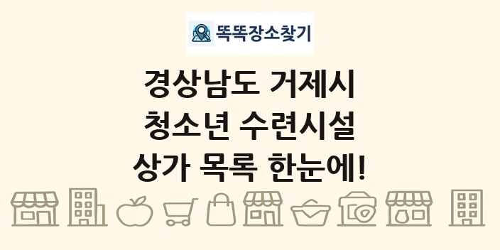 경상남도 거제시 청소년 수련시설 상가 목록 및 정보
