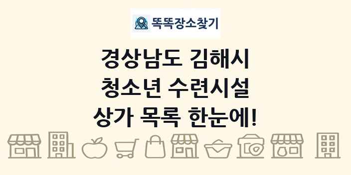 경상남도 김해시 청소년 수련시설 상가 목록 및 정보
