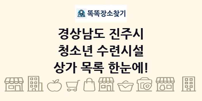 경상남도 진주시 청소년 수련시설 상가 목록 및 정보
