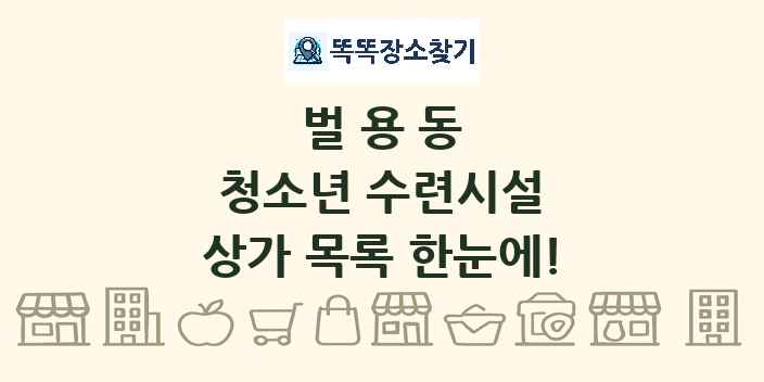 벌용동 청소년 수련시설 상가 목록 및 정보