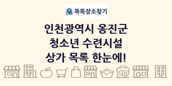 인천광역시 옹진군 청소년 수련시설 상가 목록 및 정보