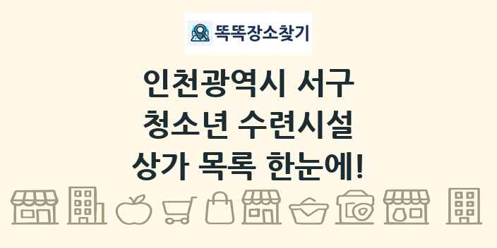 인천광역시 서구 청소년 수련시설 상가 목록 및 정보