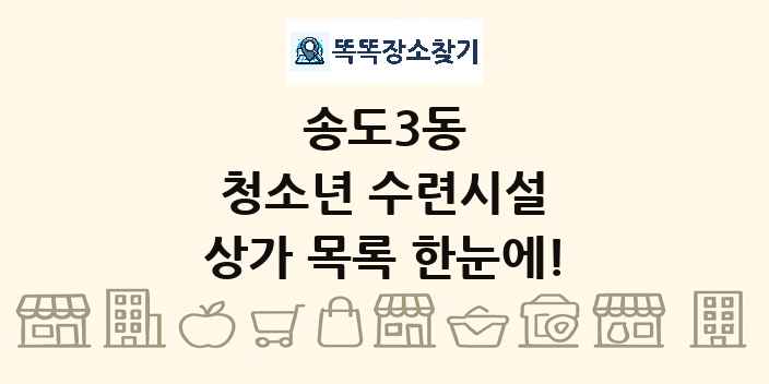 송도3동 청소년 수련시설 상가 목록 및 정보