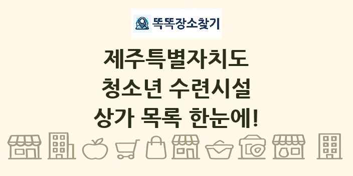제주특별자치도 청소년 수련시설 상가 목록 및 정보