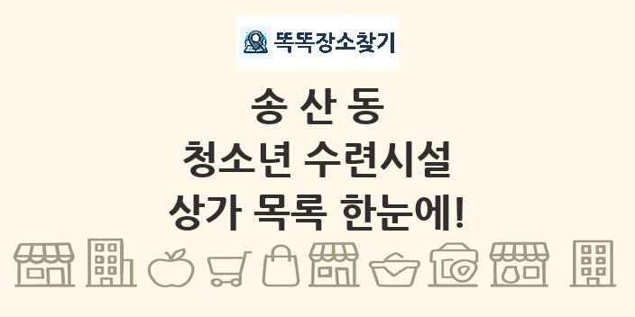 송산동 청소년 수련시설 상가 목록 및 정보