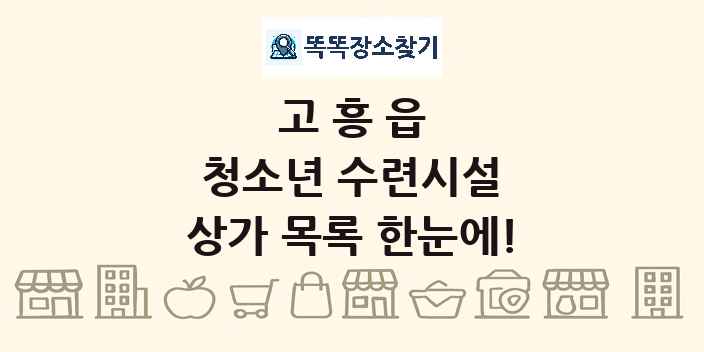 고흥읍 청소년 수련시설 상가 목록 및 정보