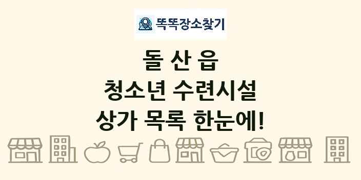 돌산읍 청소년 수련시설 상가 목록 및 정보