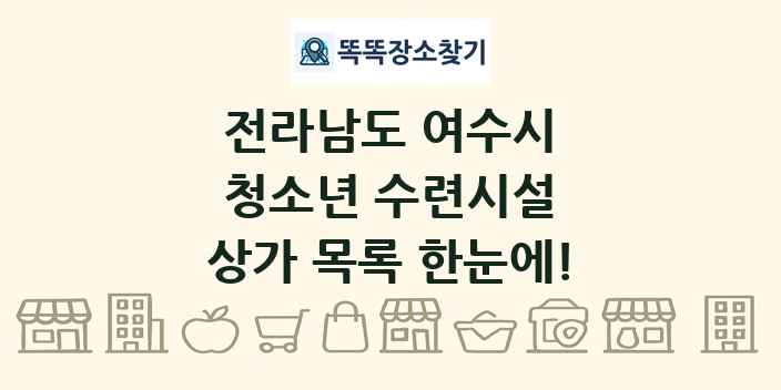 전라남도 여수시 청소년 수련시설 상가 목록 및 정보