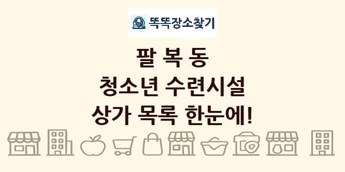 팔복동 청소년 수련시설 상가 목록 및 정보