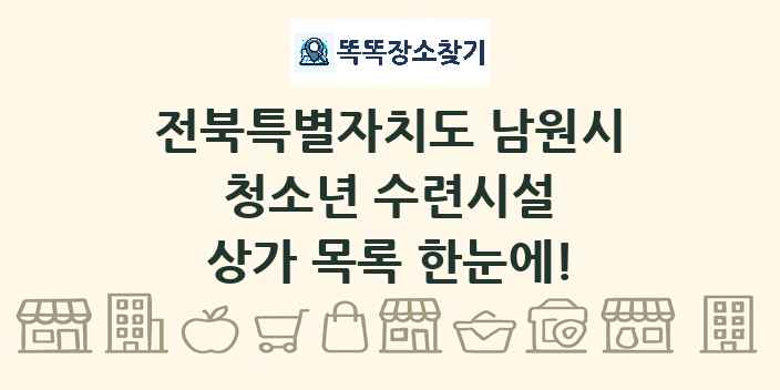 전북특별자치도 남원시 청소년 수련시설 상가 목록 및 정보