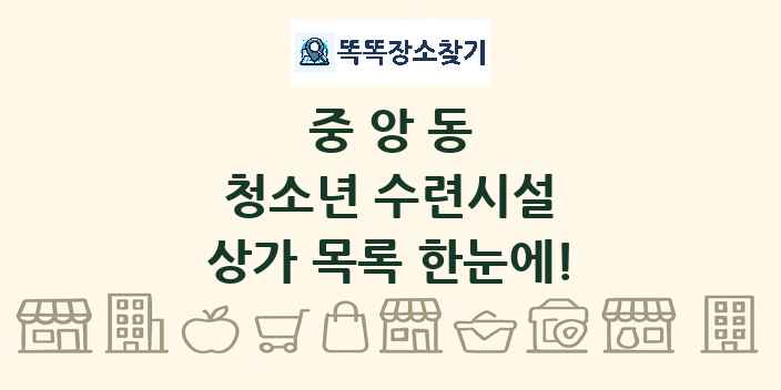 중앙동 청소년 수련시설 상가 목록 및 정보