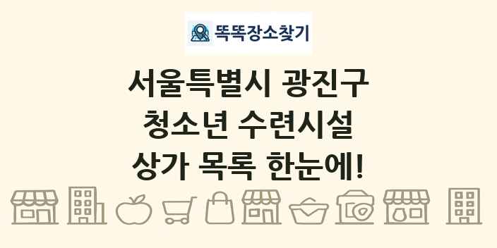 서울특별시 광진구 청소년 수련시설 상가 목록 및 정보