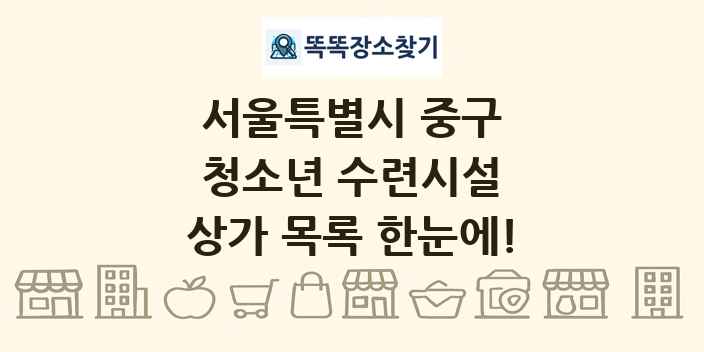 서울특별시 중구 청소년 수련시설 상가 목록 및 정보