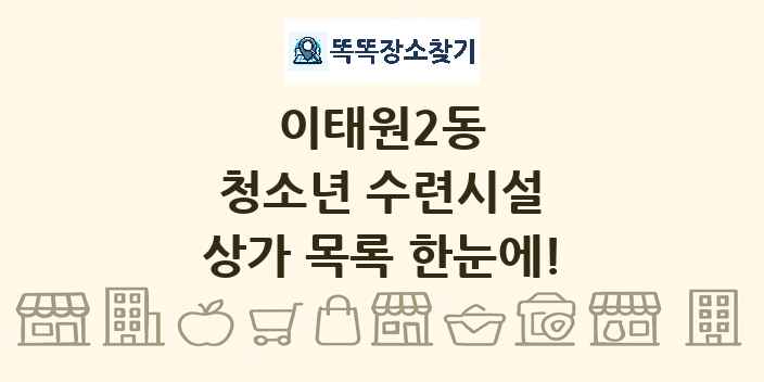 이태원2동 청소년 수련시설 상가 목록 및 정보