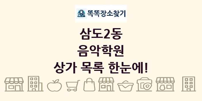 삼도2동 음악학원 상가 목록 및 정보