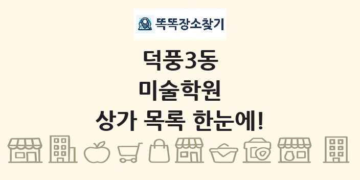 덕풍3동 미술학원 상가 목록 및 정보