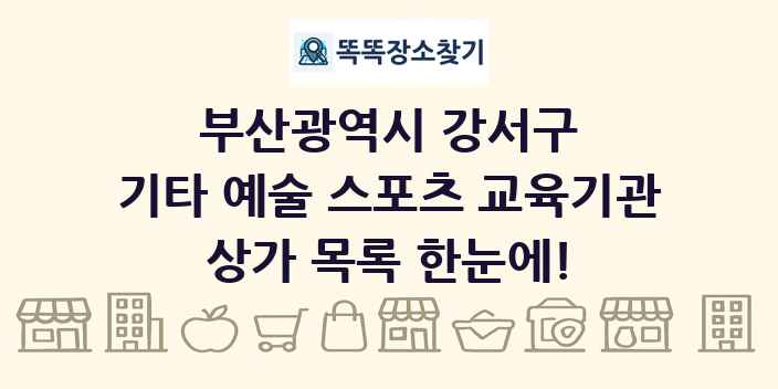 부산광역시 강서구 기타 예술 스포츠 교육기관 상가 목록 및 정보
