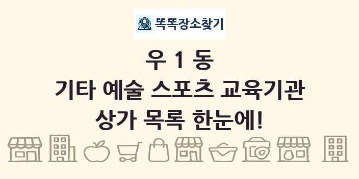우1동 기타 예술 스포츠 교육기관 상가 목록 및 정보