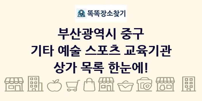 부산광역시 중구 기타 예술 스포츠 교육기관 상가 목록 및 정보
