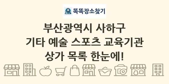 부산광역시 사하구 기타 예술 스포츠 교육기관 상가 목록 및 정보