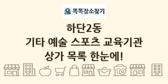 하단2동 기타 예술 스포츠 교육기관 상가 목록 및 정보