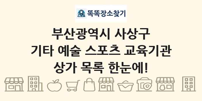 부산광역시 사상구 기타 예술 스포츠 교육기관 상가 목록 및 정보