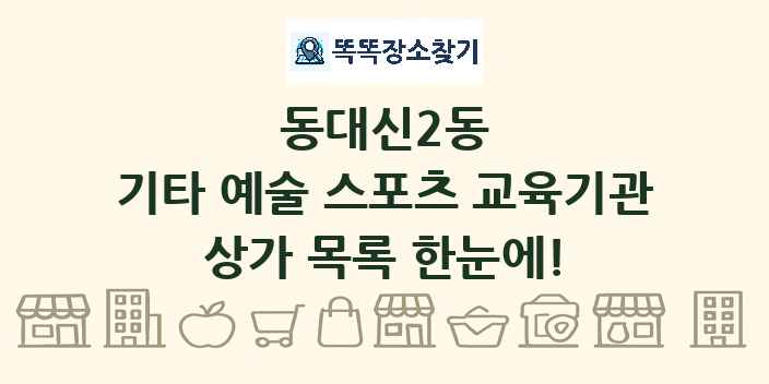 동대신2동 기타 예술 스포츠 교육기관 상가 목록 및 정보