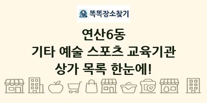 연산6동 기타 예술 스포츠 교육기관 상가 목록 및 정보