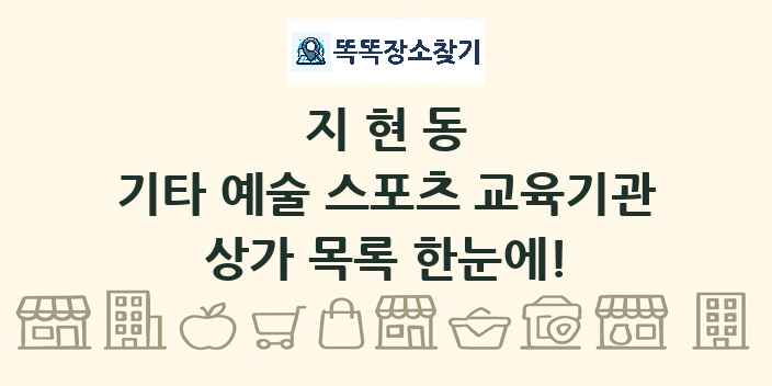지현동 기타 예술 스포츠 교육기관 상가 목록 및 정보