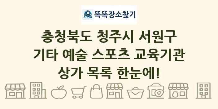 충청북도 청주시 서원구 기타 예술 스포츠 교육기관 상가 목록 및 정보