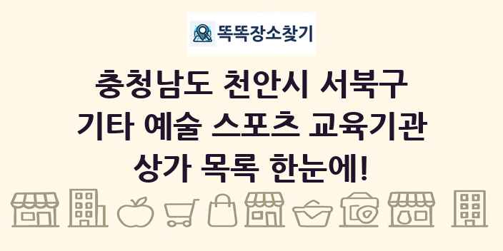 충청남도 천안시 서북구 기타 예술 스포츠 교육기관 상가 목록 및 정보