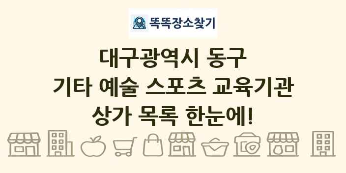 대구광역시 동구 기타 예술 스포츠 교육기관 상가 목록 및 정보