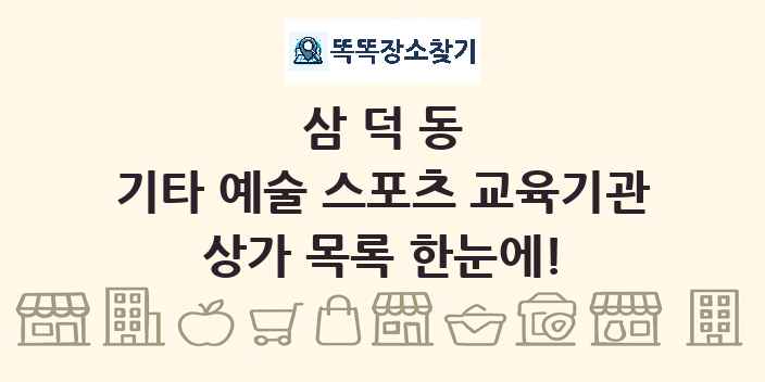 삼덕동 기타 예술 스포츠 교육기관 상가 목록 및 정보