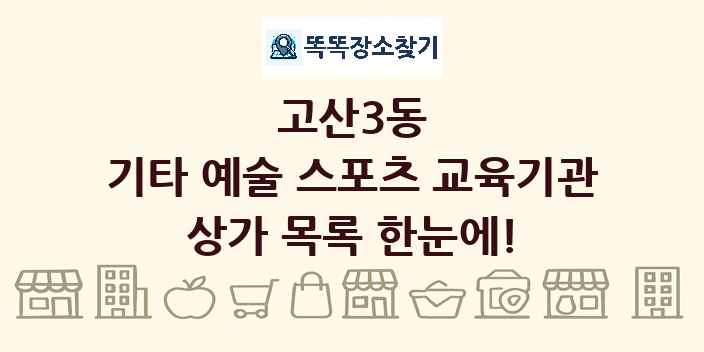 고산3동 기타 예술 스포츠 교육기관 상가 목록 및 정보