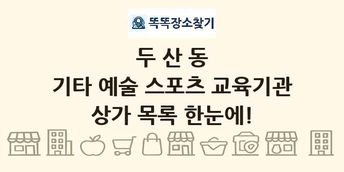 두산동 기타 예술 스포츠 교육기관 상가 목록 및 정보