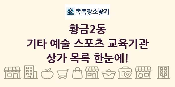 황금2동 기타 예술 스포츠 교육기관 상가 목록 및 정보