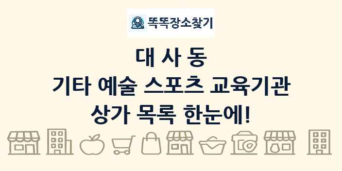 대사동 기타 예술 스포츠 교육기관 상가 목록 및 정보