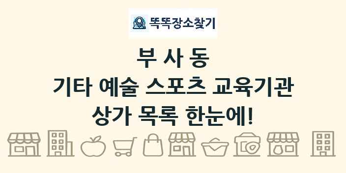 부사동 기타 예술 스포츠 교육기관 상가 목록 및 정보